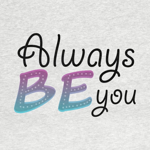 Always be you by PandLCreations